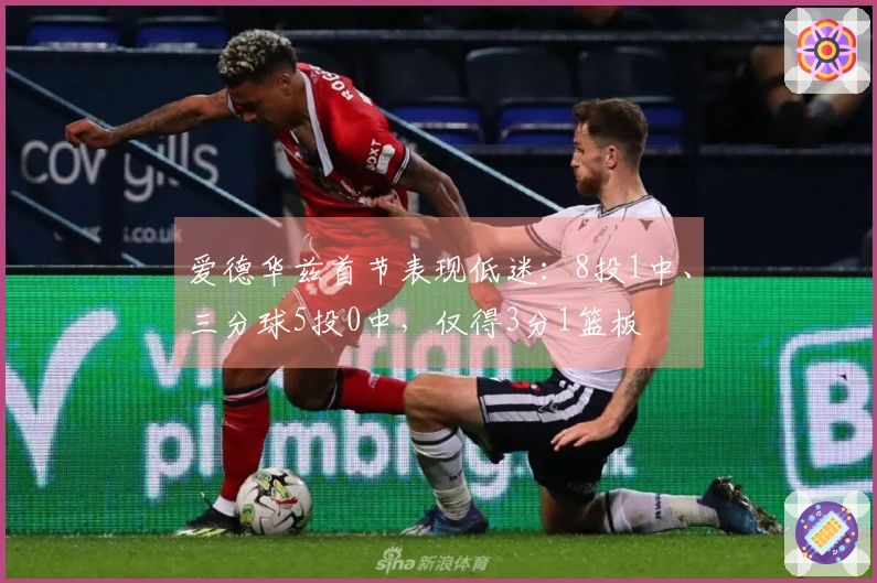 爱德华兹首节表现低迷：8投1中、三分球5投0中，仅得3分1篮板