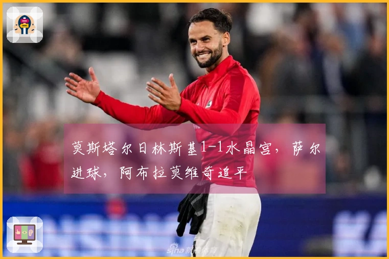 莫斯塔尔日林斯基1-1水晶宫，萨尔进球，阿布拉莫维奇追平